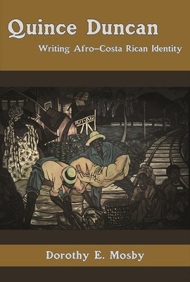 Quince Duncan: Writing Afro-Costa Rican and Carribean Identity by Mosby, Dorothy E.