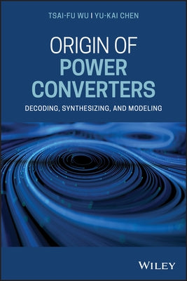 Origin of Power Converters: Decoding, Synthesizing, and Modeling by Wu, Tsai-Fu
