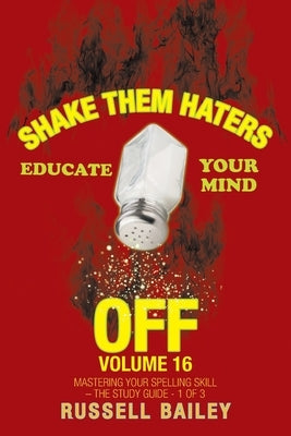 Shake Them Haters off Volume 16: Mastering Your Spelling Skill - the Study Guide- 1 of 3 by Bailey, Russell
