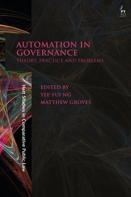 Automation in Governance: Theory, Practice and Problems by Ng, Yee-Fui