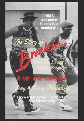 The Story of Breakin': From the Streets to Electric Boogaloo by Pichaloff, Doug