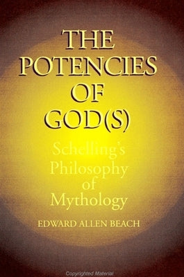 The Potencies of God(s): Schelling's Philosophy of Mythology by Beach, Edward Allen
