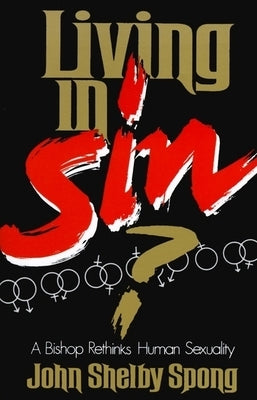Living in Sin?: A Bishop Rethinks Human Sexuality by Spong, John Shelby