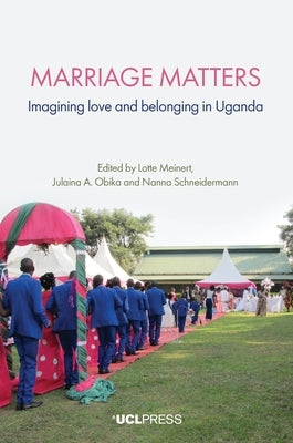 Marriage Matters: Imagining Love and Belonging in Uganda by Meinert, Lotte