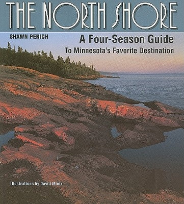 The North Shore: A Four-Season Guide to Minnesota's Favorite Destination by Perich, Shawn