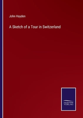 A Sketch of a Tour in Switzerland by Hayden, John