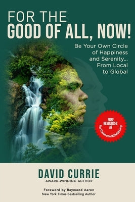 For the Good of All, Now!: Be Your Own Circle of Happiness and Serenity... From Local to Global by Aaron, Raymond