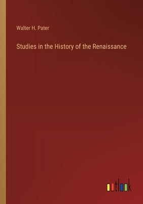Studies in the History of the Renaissance by Pater, Walter H.
