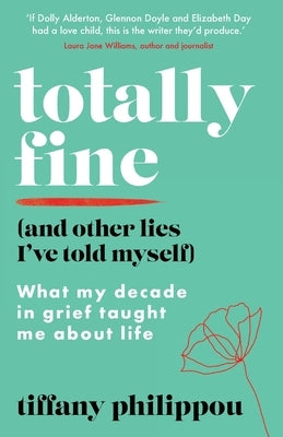 Totally Fine (And Other Lies I've Told Myself): What my decade in grief taught me about life by Philippou, Tiffany