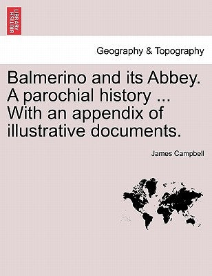 Balmerino and its Abbey. A parochial history ... With an appendix of illustrative documents. by Campbell, James