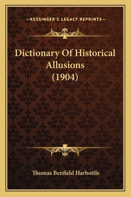 Dictionary Of Historical Allusions (1904) by Harbottle, Thomas Benfield