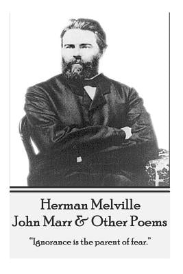 Herman Melville - John Marr & Other Poems: "Ignorance is the parent of fear." by Melville, Herman