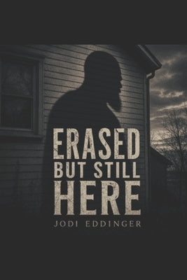 Erased but Still Here by Eddinger, Jodi