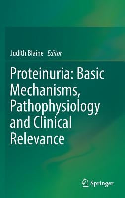 Proteinuria: Basic Mechanisms, Pathophysiology and Clinical Relevance by Blaine, Judith