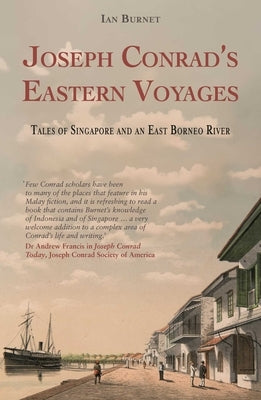 Joseph Conrad's Eastern Voyages: Tales of Singapore and an East Borneo River by Burnet, Ian
