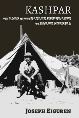 Kashpar: The Saga of the Basque Immigrants to North America by Eiguren, Joseph