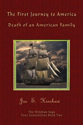 The First Journey to America: Death of an American Family The Hinshaw Saga by Hinshaw, James S.