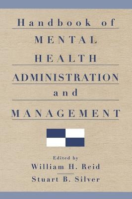 Handbook of Mental Health Administration and Management by Reid, William H.