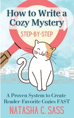 How to Write a Cozy Mystery: Step by Step: A Proven System to Create Reader-Favorite Cozies (Indie Writer's Workshop Book 1) by Sass, Natasha C.
