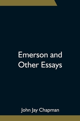 Emerson And Other Essays by Jay Chapman, John