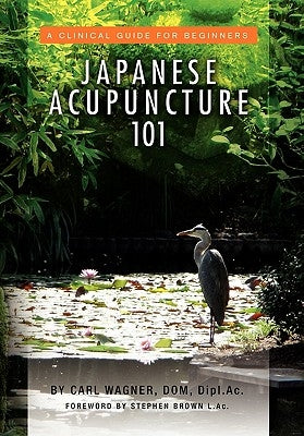 Japanese Acupuncture 101 by Wagner, Carl Dom Dipl Ac
