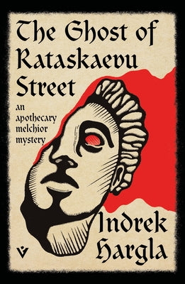 The Ghost of Rataskaevu Street: An Apothecary Melchior Mystery by Hargla, Indrek