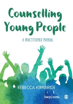 Counselling Young People: A Practitioner Manual by Kirkbride, Rebecca