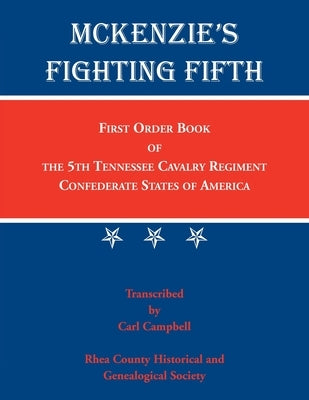 McKenzie's Fighting Fifth: First Order Book of the 5th Tennessee Cavalry Regiment Confederate States of America by Rhea County Historical