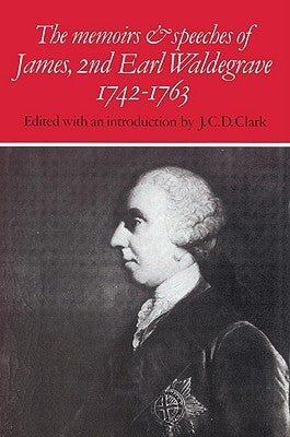 The Memoirs and Speeches of James, 2nd Earl Waldegrave 1742 1763 by Clark, J. C. D.