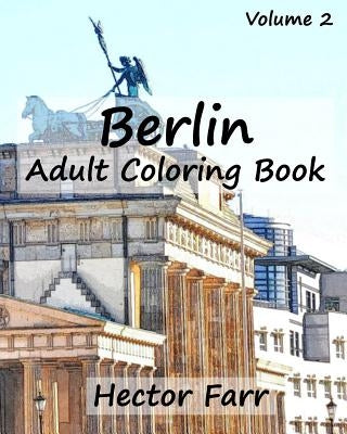 Berlin: Adult Coloring Book, Volume 2: City Sketch Coloring Book by Farr, Hector
