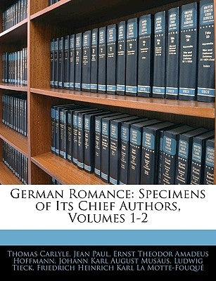 German Romance: Specimens of Its Chief Authors, Volumes 1-2 by Carlyle, Thomas