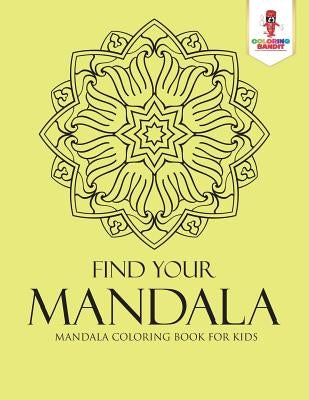 Find Your Mandala: Mandala Coloring Book for Kids by Coloring Bandit