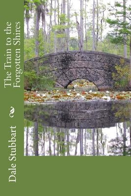 The Train to the Forgotten Shires by Stubbart, Dale