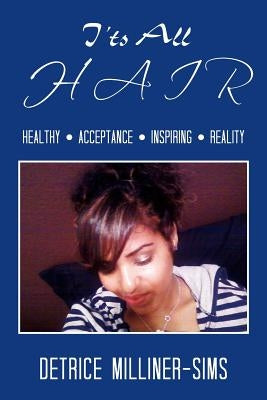 It's All Hair: Healthy . Acceptance . Inspiring . Reality by Milliner-Sims, Detrice