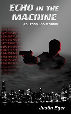 Echo in the Machine: An Ethan Shaw Novel by Eger, Justin