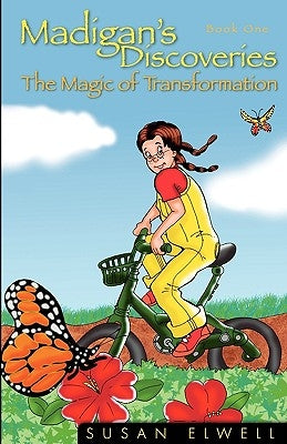 Madigan's Discoveries: Book One - The Magic of Transformation by Elwell, Susan