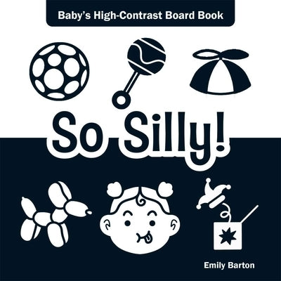 So Silly!: Baby's High-Contrast Board Book by Barton, Emily