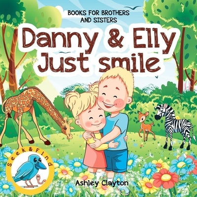 Danny and Elly: Just Smile - Books for Brothers and Sisters: Childrens Books about Sibling Kindness & Care - Picture Book for Preschoo by Clayton, Ashley