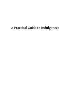 A Practical Guide to Indulgences by Murray, Daniel