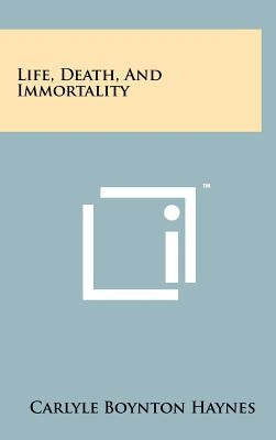Life, Death, and Immortality by Haynes, Carlyle Boynton