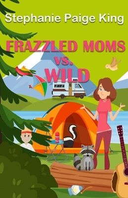 Frazzled Moms vs. Wild by King, Stephanie Paige