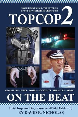 Top Cop 2: On The Beat: Chief Inspector Gary Raymond APM, OAM (Rtd) by Nicholas, David R.