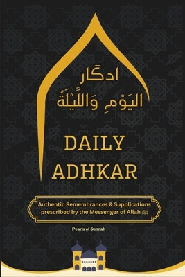 Daily Adhkar Book: Daily Rembrances & Supplications A Collection of Authentic Daily Adhkar and Duas Daily Adhkar for Spiritual Growth by Maqsood, Aman