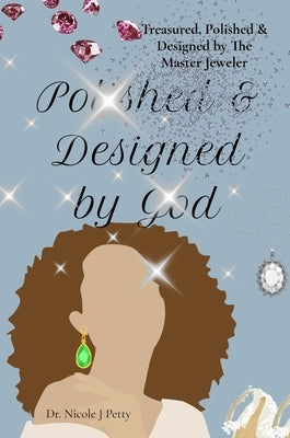 Treasured, Polished & Designed by The Master Jeweler: A 30-Day Devotional for Single Women: A 30 Day Devotional for Single Women: A Devotional for Sin by Petty, Nicole J.