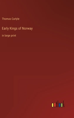 Early Kings of Norway: in large print by Carlyle, Thomas