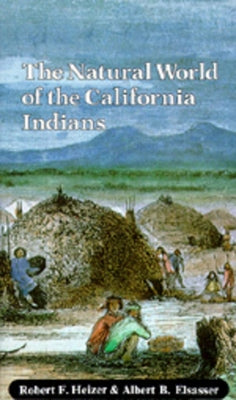 The Natural World of the California Indians: Volume 46 by Heizer, Robert F.