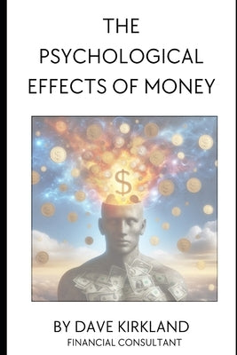 The Psychological Effects of Money by Kirkland, Dave K.