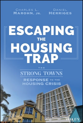 Escaping the Housing Trap: The Strong Towns Response to the Housing Crisis by Marohn, Charles L.
