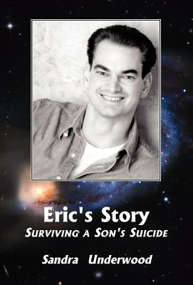 Eric's Story-Surviving A Son's Suicide by Underwood, Sandra