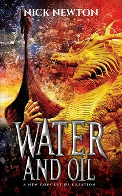 Water and Oil: A New Concept of Creation by Newton, Nick